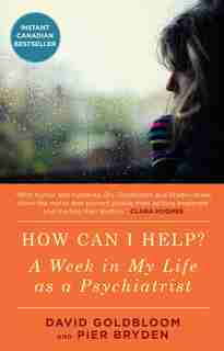 How Can I Help?: A Week in My Life as a Psychiatrist by David Goldbloom
