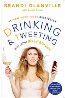 Drinking and Tweeting: And Other Brandi Blunders by Brandi Glanville