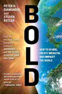 Bold: How to Go Big, Create Wealth and Impact the World by Peter H. Diamandis