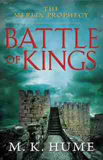 The Merlin Prophecy Book One: Battle of Kings by M. K. Hume