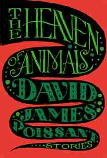The Heaven of Animals: Stories by David James Poissant