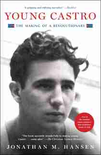 Young Castro: The Making Of A Revolutionary by Jonathan M. Hansen