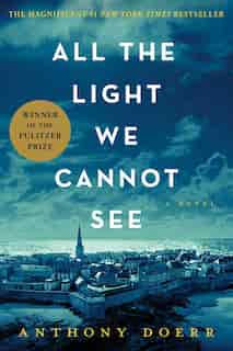 All the Light We Cannot See: A Novel by Anthony Doerr