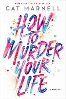 How to Murder Your Life: A Memoir by Cat Marnell