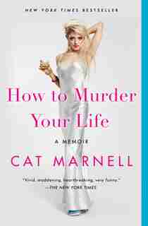 How to Murder Your Life: A Memoir by Cat Marnell
