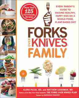 Forks Over Knives Family: Every Parent's Guide to Raising Healthy, Happy Kids on a Whole-Food, Plant-Based Diet by Alona Pulde