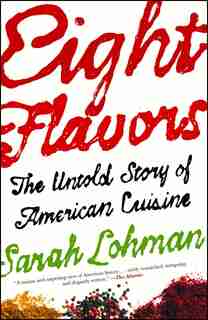 Eight Flavors: The Untold Story of American Cuisine by Sarah Lohman