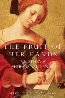 The Fruit of Her Hands: The Story of Shira of Ashkenaz by Michelle Cameron