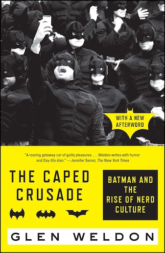 The Caped Crusade: Batman and the Rise of Nerd Culture by Glen weldon