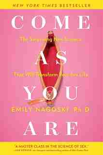 Come as You Are: The Surprising New Science that Will Transform Your Sex Life by Emily Nagoski