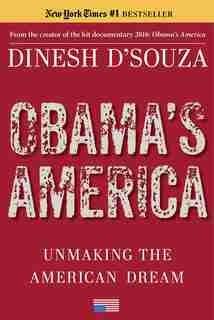 Obama's America: Unmaking the American Dream by Dinesh D'souza