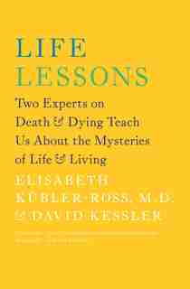 Life Lessons: Two Experts on Death and Dying Teach Us About the Mysteries of Life and Living by Elisabeth Kübler-Ross