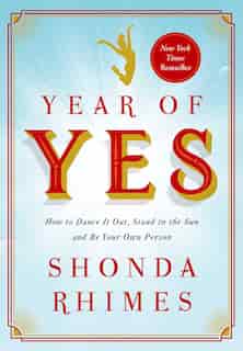 Year of Yes: How to Dance It Out, Stand In the Sun and Be Your Own Person by Shonda Rhimes