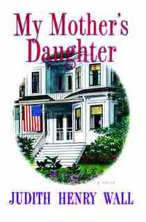 My Mother's Daughter: A Novel by Judith Henry Wall