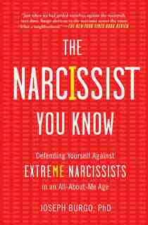 The Narcissist You Know: Defending Yourself Against Extreme Narcissists in an All-About-Me Age by Joseph Burgo