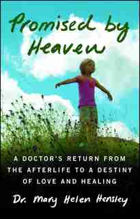 Promised by Heaven: A Doctor's Return from the Afterlife to a Destiny of Love and Healing by Mary Helen Hensley