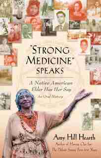 "Strong Medicine" Speaks: A Native American Elder Has Her Say by Amy Hill Hearth
