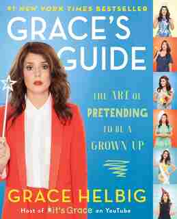 Grace's Guide: The Art of Pretending to Be a Grown-up by Grace Helbig
