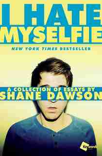 I Hate Myselfie: A Collection of Essays by Shane Dawson by Shane Dawson