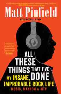 All These Things That I've Done: My Insane, Improbable Rock Life by Matt Pinfield