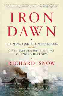 Iron Dawn: The Monitor, the Merrimack, and the Civil War Sea Battle that Changed History by Richard Snow