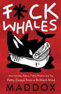 F*ck Whales: Also Families, Poetry, Folksy Wisdom and You by Maddox