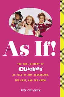 As If!: The Oral History of Clueless as told by Amy Heckerling and the Cast and Crew by Jen Chaney