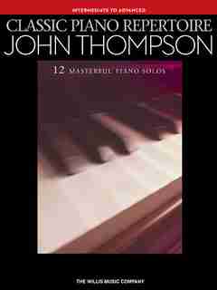 Classic Piano Repertoire - John Thompson: Intermediate To Advanced Level