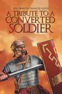 A Tribute To A Converted Soldier by Rev. Martin Francis Edior