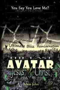 The Last Avatar Of Jesus The Christ by Aden John