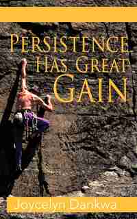 Persistence Has Great Gain by Joycelyn Dankwa