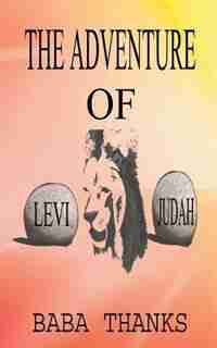 THE ADVENTURE OF LEVI AND JUDAH: LION OF THE TRIBE OF JUDAH by BABA THANKS