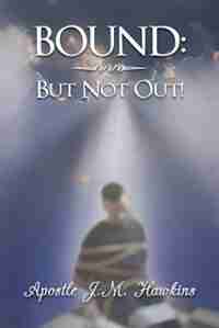 Bound: But Not Out! by Apostle J. M. Hawkins