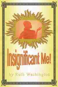 Insignificant Me! by Ruth Washington