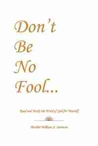 Don't Be No Fool: Read And Study The Word Of God For Yourself by Brother William A. Swinton