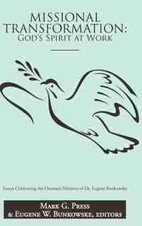 Missional Transformation: God's Spirit At Work: Essays Celebrating The Outreach Ministry Of Dr. Eugene Bunkowske by Mark Press