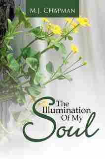 The Illumination Of My Soul by M.J. Chapman
