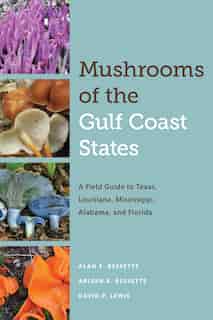 Mushrooms of the Gulf Coast States: A Field Guide to Texas, Louisiana, Mississippi, Alabama, and Florida by Alan E. Bessette