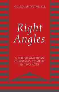 Right Angles: A Polish American Christmas Comedy In Two Acts by Nicholas Divine C P