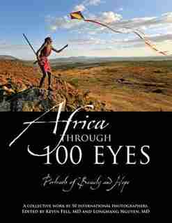 Africa Through 100 Eyes: Portraits Of Beauty And Hope by Kevin Fell