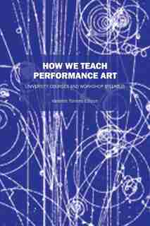 How We Teach Performance Art: University Courses And Workshop Syllabus by Valentin Torrens Ed