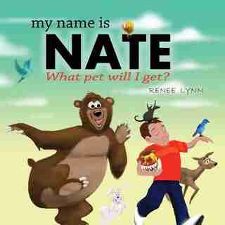 My Name Is Nate: What Pet Will I Get? by Renee Lynn