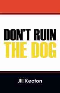 Don't Ruin The Dog by Jill Keaton