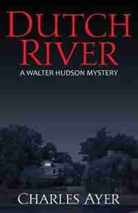 Dutch River: A Walter Hudson Mystery by Charles Ayer