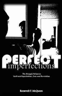 Perfect Imperfections: The Struggle Between Guilt And Expectation, Fear And Revelation by Roosevelt F. Mcqueen