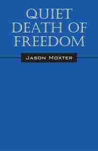 Quiet Death Of Freedom by Jason Moxter