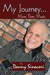 My Journey... More Than Music by Danny Sinacori