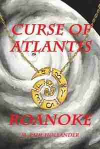Curse Of Atlantis: Roanoke by M. Paul Hollander