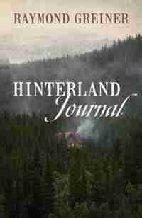 Hinterland Journal by Raymond Greiner