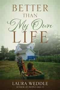 Better Than My Own Life by Laura Weddle